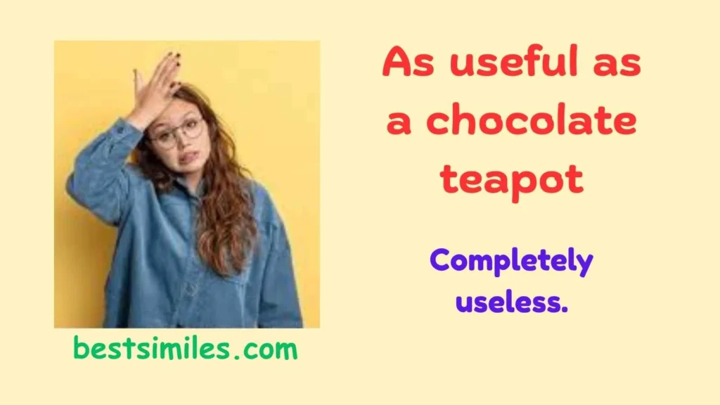 As useful as a chocolate teapot